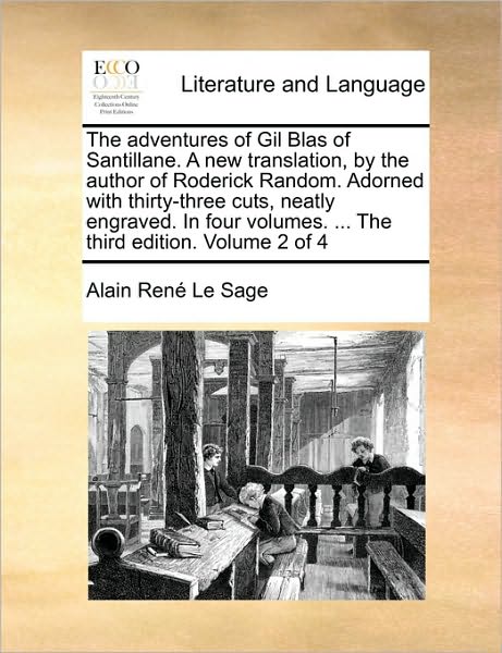 The Adventures of Gil Blas of Santillane. a New Translation, by the Author of Roderick Random. Adorned with Thirty-three Cuts, Neatly Engraved. in Fou - Alain Rene Le Sage - Books - Gale Ecco, Print Editions - 9781170127018 - June 9, 2010