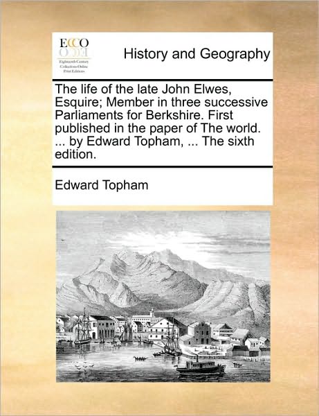 Cover for Edward Topham · The Life of the Late John Elwes, Esquire; Member in Three Successive Parliaments for Berkshire. First Published in the Paper of the World. ... by Edward T (Taschenbuch) (2010)