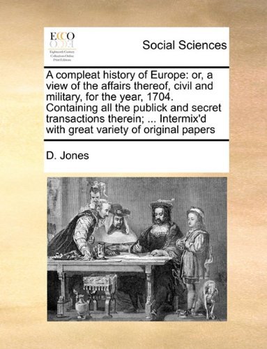 Cover for D. Jones · A Compleat History of Europe: Or, a View of the Affairs Thereof, Civil and Military, for the Year, 1704. Containing All the Publick and Secret ... with Great Variety of Original Papers (Paperback Book) (2010)