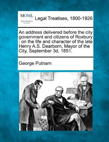 Cover for George Putnam · An Address Delivered Before the City Government and Citizens of Roxbury: on the Life and Character of the Late Henry A.s. Dearborn, Mayor of the City, September 3d, 1851. (Paperback Book) (2010)