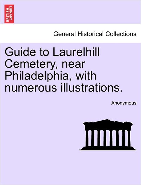 Cover for Anonymous · Guide to Laurelhill Cemetery, Near Philadelphia, with Numerous Illustrations. (Paperback Book) (2011)