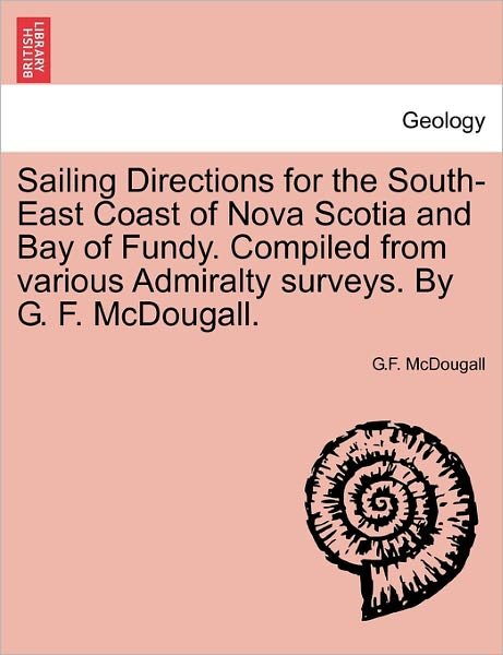 Cover for G F Mcdougall · Sailing Directions for the South-east Coast of Nova Scotia and Bay of Fundy. Compiled from Various Admiralty Surveys. by G. F. Mcdougall. (Pocketbok) (2011)