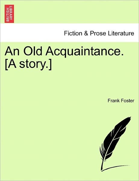 An Old Acquaintance. [a Story.] - Frank Foster - Libros - British Library, Historical Print Editio - 9781241184018 - 1 de marzo de 2011