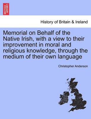 Cover for Christopher Anderson · Memorial on Behalf of the Native Irish, with a View to Their Improvement in Moral and Religious Knowledge, Through the Medium of Their Own Language (Taschenbuch) (2011)