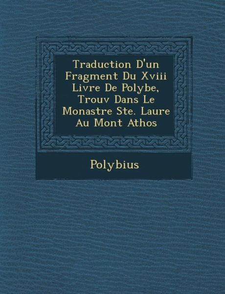 Traduction D'un Fragment Du Xviii Livre De Polybe, Trouv Dans Le Monast Re Ste. Laure Au Mont Athos - Polybius - Books - Saraswati Press - 9781249948018 - October 1, 2012