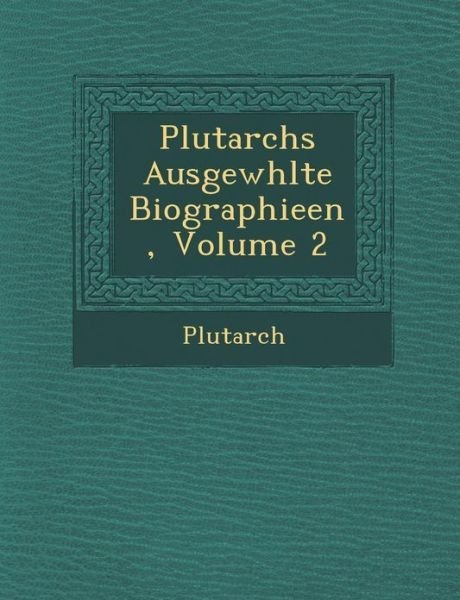 Plutarchs Ausgew Hlte Biographieen, Volume 2 - Plutarch - Books - Saraswati Press - 9781249980018 - October 1, 2012