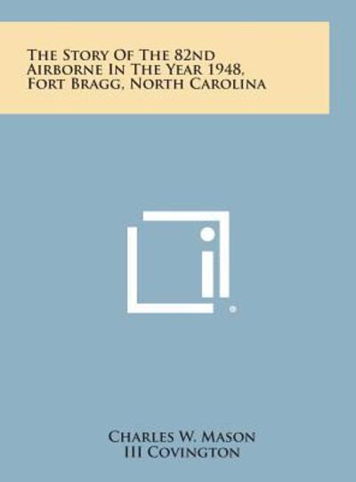 Cover for Charles W Mason · The Story of the 82nd Airborne in the Year 1948, Fort Bragg, North Carolina (Hardcover Book) (2013)