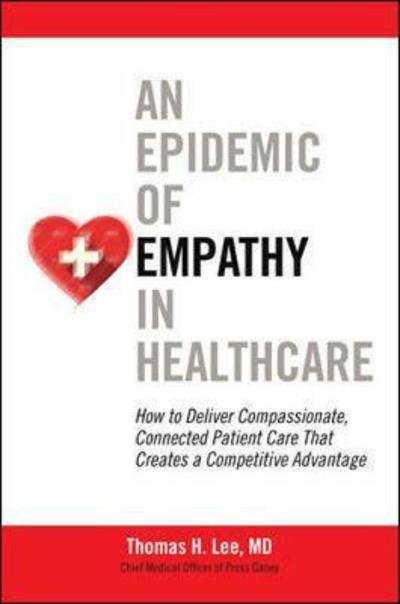 Cover for Thomas Lee · An Epidemic of Empathy in Healthcare: How to Deliver Compassionate, Connected Patient Care That Creates a Competitive Advantage (Inbunden Bok) [Ed edition] (2015)