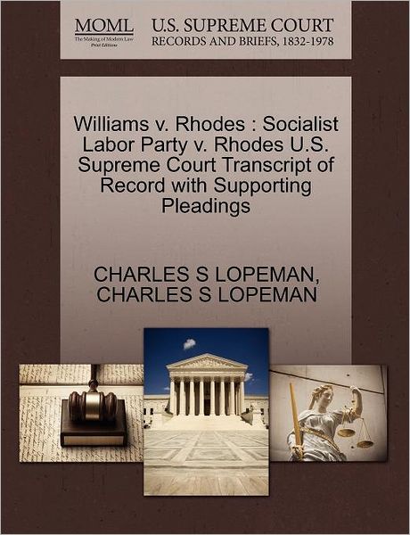 Cover for Charles S Lopeman · Williams V. Rhodes: Socialist Labor Party V. Rhodes U.s. Supreme Court Transcript of Record with Supporting Pleadings (Paperback Book) (2011)