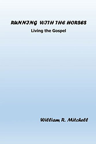 Running with the Horses: Living the Gospel - William Mitchell - Books - Lulu.com - 9781312675018 - November 13, 2014