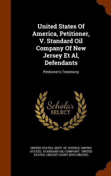 Cover for United States · United States of America, Petitioner, V. Standard Oil Company of New Jersey et al, Defendants (Hardcover Book) (2015)