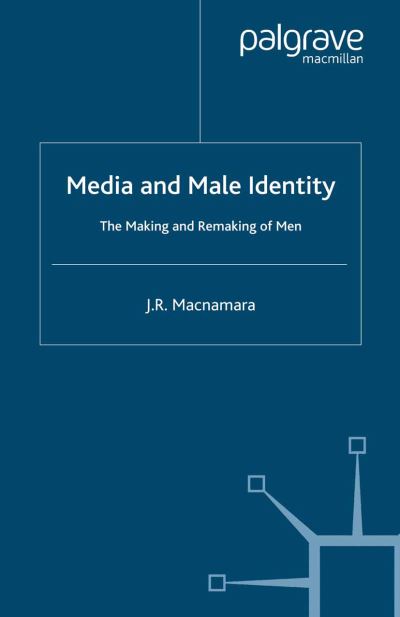 Cover for J. Macnamara · Media and Male Identity: The Making and Remaking of Men (Paperback Book) [1st ed. 2006 edition] (2006)