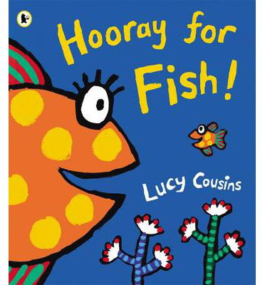 Hooray for Fish! - Lucy Cousins - Kirjat - Walker Books Ltd - 9781406345018 - torstai 6. kesäkuuta 2013