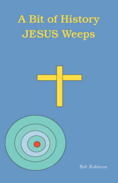Cover for Bob Robinson · A Bit of History: Jesus Weeps (Paperback Book) (2007)