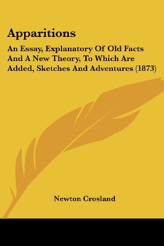 Cover for Newton Crosland · Apparitions: an Essay, Explanatory of Old Facts and a New Theory, to Which Are Added, Sketches and Adventures (1873) (Paperback Book) (2008)