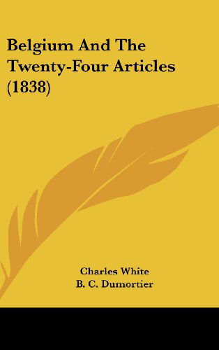 Belgium and the Twenty-four Articles (1838) - Charles White - Books - Kessinger Publishing, LLC - 9781436892018 - August 18, 2008