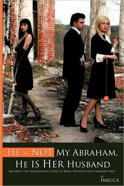 Cover for Imecca · He is Not My Abraham, He is Her Husband: Breaking the Generational Curse of Being Involved with Married men (Paperback Book) (2009)
