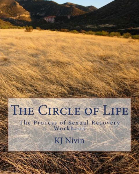 The Circle of Life: the Process of Sexual Recovery Workbook - Kj Nivin - Boeken - CreateSpace Independent Publishing Platf - 9781449931018 - 1 december 2009