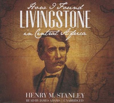 How I Found Livingstone in Central Africa - Henry M. Stanley - Muzyka - Blackstone Audio, Inc. - 9781455165018 - 1 września 2012