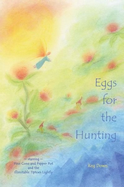 Cover for Reg Down · Eggs for the Hunting: Starring Pine Cone and Pepper Pot and the Illimitable Tiptoes Lightly (Pocketbok) (2012)