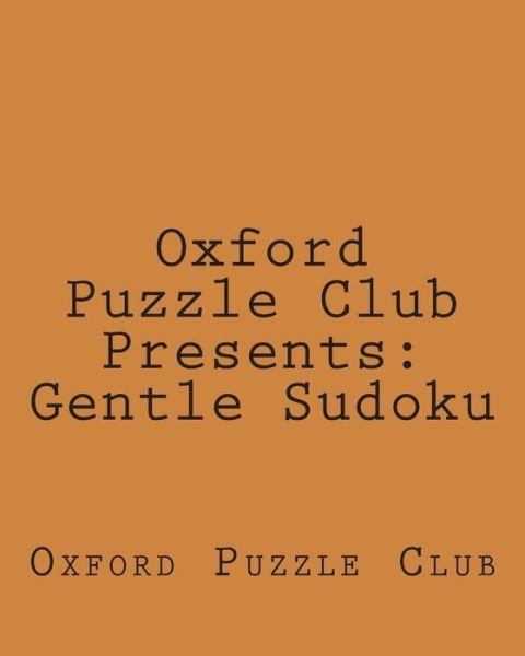 Oxford Puzzle Club Presents: Gentle Sudoku: 80 Sudoku Puzzles Designed for Fun and Entertainment - Oxford Puzzle Club - Bøger - Createspace - 9781470139018 - 26. februar 2012