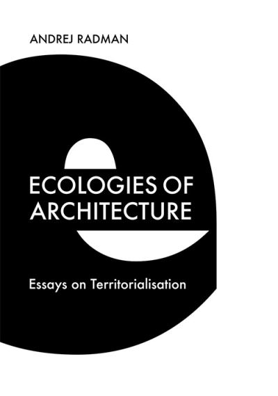 Cover for Andrej Radman · Ecologies of Architecture: Essays on Territorialisation (Hardcover Book) (2021)