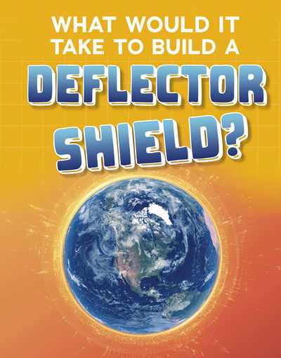 Cover for Roberta Baxter · What Would It Take to Build a Deflector Shield? - Sci-Fi Tech (Hardcover Book) (2020)