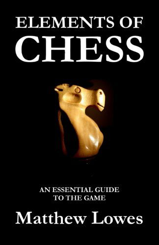 Cover for Matthew Lowes · Elements of Chess: an Essential Guide to the Game (Paperback Book) (2012)