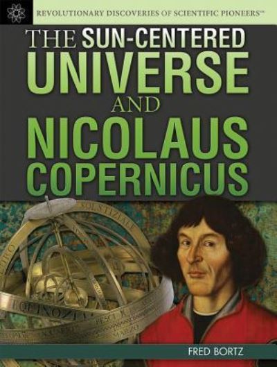 Cover for Fred Bortz · The Sun-centered Universe and Nicolaus Copernicus (Hardcover Book) (2013)