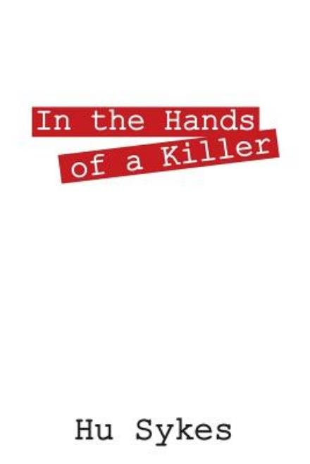 In the Hands of a Killer - Hu Sykes - Kirjat - Outskirts Press - 9781478708018 - perjantai 5. heinäkuuta 2013