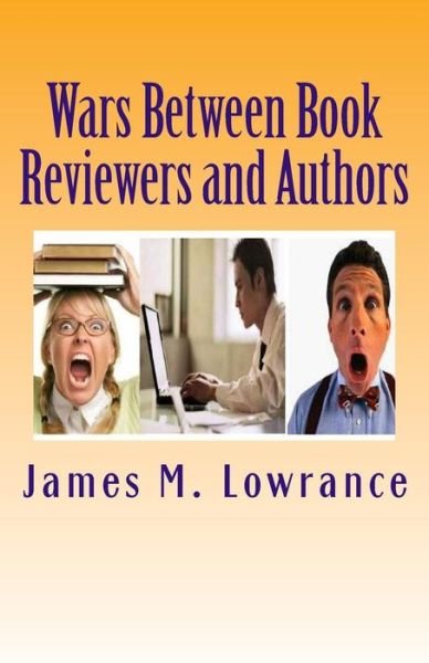 Wars Between Book Reviewers and Authors: Can Motives Be Proper for Attack Reviews? - James M Lowrance - Kirjat - Createspace - 9781490434018 - torstai 13. kesäkuuta 2013