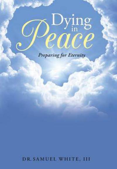 Cover for III Dr Samuel White · Dying in Peace: Preparing for Eternity (Hardcover Book) (2015)