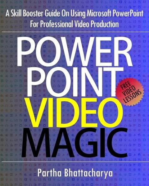 Cover for Partha Bhattacharya · Powerpoint Video Magic: a Skill Booster Guide on Using Microsoft Powerpoint for Professional Video Production (Pocketbok) (2014)