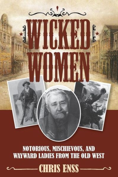 Cover for Chris Enss · Wicked Women: Notorious, Mischievous, and Wayward Ladies from the Old West (Paperback Book) (2015)