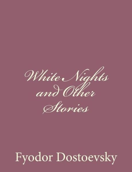 White Nights and Other Stories - Fyodor Mikhailovich Dostoevsky - Livres - Createspace - 9781494410018 - 8 décembre 2013