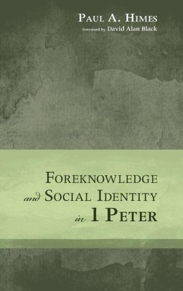 Foreknowledge and Social Identity in 1 Peter - Paul A Himes - Books - Pickwick Publications - 9781498227018 - September 12, 2014
