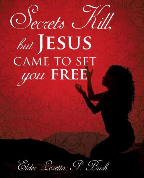 Cover for Elder Loretta P Bush · Secrets Kill, but Jesus came to set you free (Paperback Book) (2016)