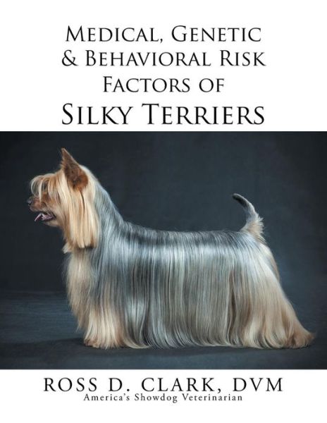 Cover for Dvm Ross D Clark · Medical, Genetic &amp; Behavioral Risk Factors of Silky Terriers (Paperback Bog) (2015)