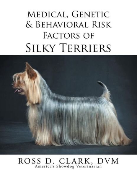 Cover for Dvm Ross D Clark · Medical, Genetic &amp; Behavioral Risk Factors of Silky Terriers (Paperback Book) (2015)