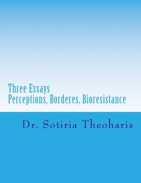 Cover for Dr Sotiria D Theoharis · Three Essays: Perceptions, Borders, and Bioresistance (Paperback Book) (2014)