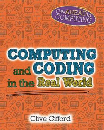 Cover for Clive Gifford · Get Ahead in Computing: Computing and Coding in the Real World - Get Ahead in Computing (Hardcover bog) (2017)