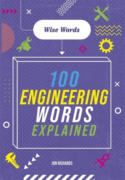 Wise Words: 100 Engineering Words Explained - Wise Words - Jon Richards - Books - Hachette Children's Group - 9781526317018 - November 10, 2022