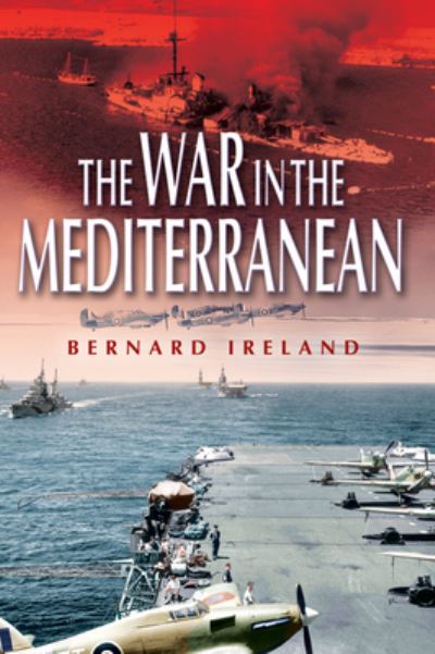 War in the Mediterranean, 1940-1943 - Bernard Ireland - Books - Pen & Sword Books Ltd - 9781526797018 - June 4, 2021
