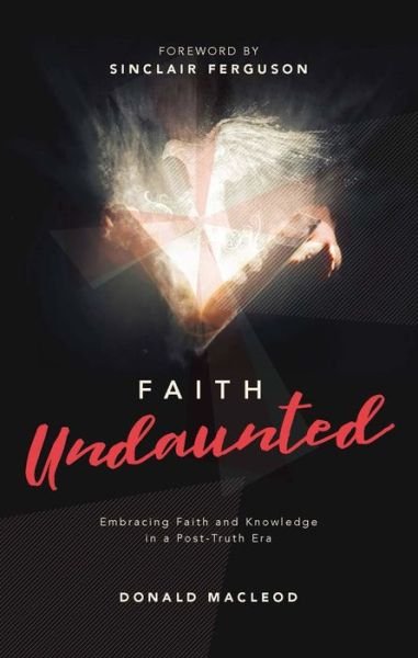 Cover for Donald Macleod · Faith Undaunted: Embracing Faith and Knowledge in a Post–Truth Era (Gebundenes Buch) (2022)