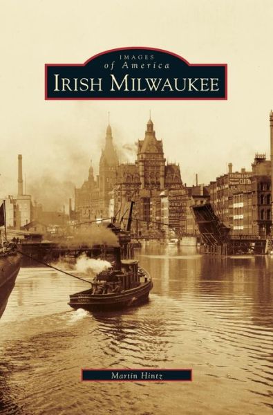 Irish Milwaukee - Martin Hintz - Books - Arcadia Publishing Library Editions - 9781531618018 - November 24, 2003