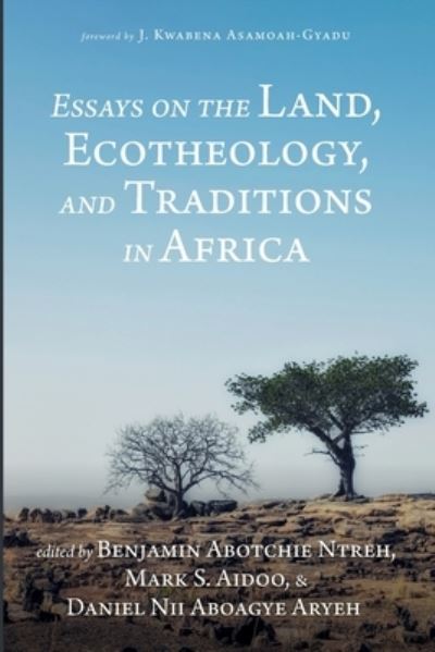 Essays on the Land, Ecotheology, and Traditions in Africa - Benjamin Abotchie Ntreh - Książki - Resource Publications - 9781532682018 - 21 sierpnia 2019