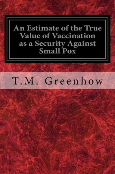 Cover for T M Greenhow · An Estimate of the True Value of Vaccination as a Security Against Small Pox (Paperback Book) (2016)
