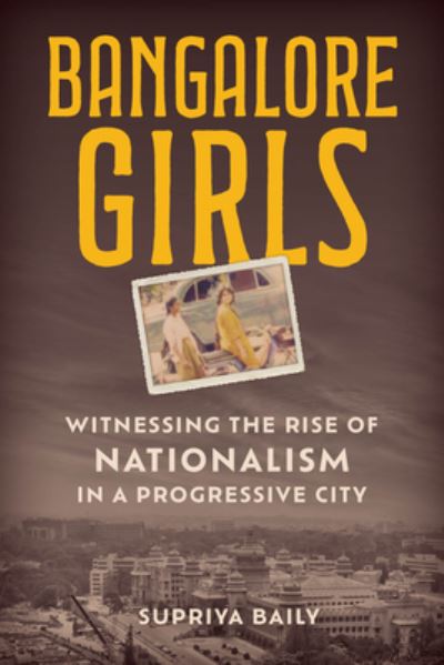 Cover for Supriya Baily · Bangalore Girls: Witnessing the Rise of Nationalism in a Progressive City (Hardcover Book) (2024)