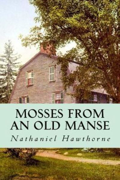 Mosses from an Old Manse - Nathaniel Hawthorne - Książki - Createspace Independent Publishing Platf - 9781539328018 - 4 października 2016