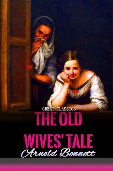 The Old Wives' Tale - Arnold Bennett - Books - Createspace Independent Publishing Platf - 9781539360018 - October 5, 2016